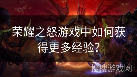 荣耀之怒游戏中如何获得更多经验？
