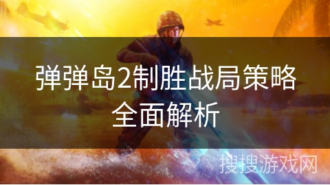 弹弹岛2制胜战局策略全面解析