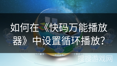 如何在《快码万能播放器》中设置循环播放？
