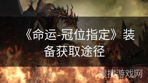 《命运-冠位指定》装备获取途径