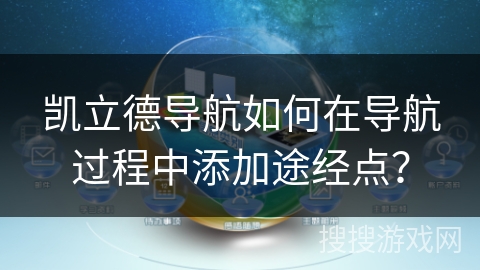 凯立德导航如何在导航过程中添加途经点? 凯立德导航如何在导航过程中添加途经点?