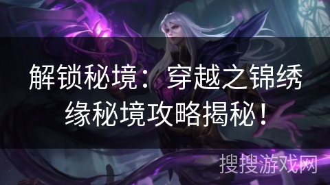 解锁秘境：穿越之锦绣缘秘境攻略揭秘！