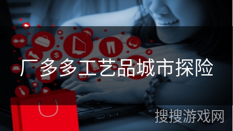 厂多多工艺品城市探险