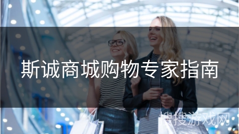 斯诚商城购物专家指南