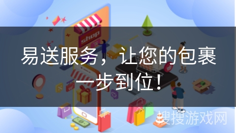 易送服务，让您的包裹一步到位！