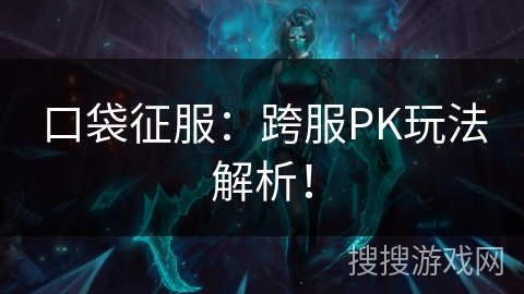 口袋征服：跨服PK玩法解析！