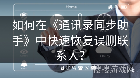 如何在《通讯录同步助手》中快速恢复误删联系人？