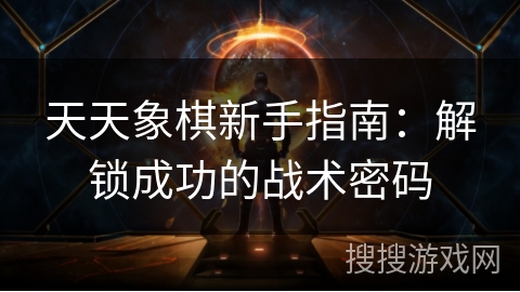 天天象棋新手指南：解锁成功的战术密码