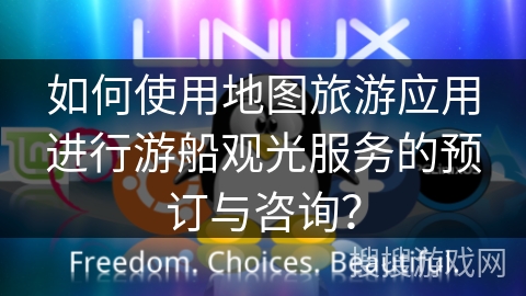 如何使用地图旅游应用进行游船观光服务的预订与咨询？