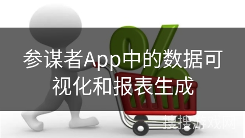 参谋者App中的数据可视化和报表生成