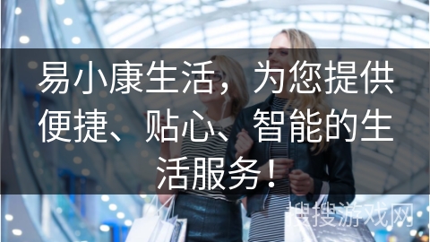 易小康生活，为您提供便捷、贴心、智能的生活服务！