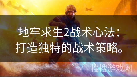 地牢求生2战术心法：打造独特的战术策略。