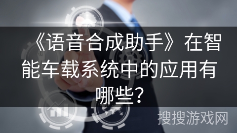 《语音合成助手》在智能车载系统中的应用有哪些？