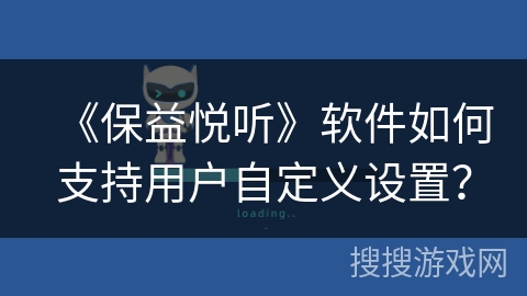 《保益悦听》软件如何支持用户自定义设置？