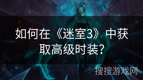 如何在《迷室3》中获取高级时装？