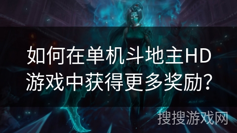 如何在单机斗地主HD游戏中获得更多奖励？