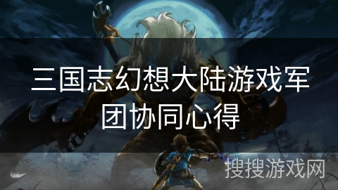 三国志幻想大陆游戏军团协同心得