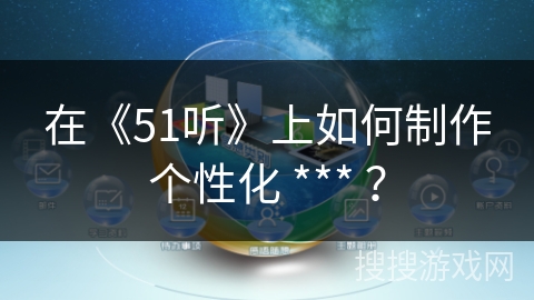 在《51听》上如何制作个性化 *** ? 在《51听》上如何制作个性化 *** ?
