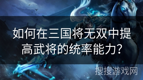 如何在三国将无双中提高武将的统率能力？