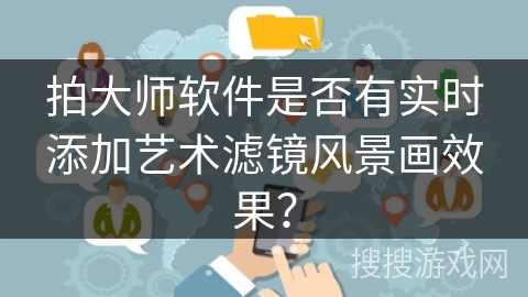 拍大师软件是否有实时添加艺术滤镜风景画效果？