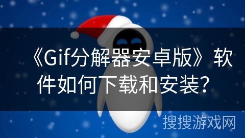 《Gif分解器安卓版》软件如何下载和安装？