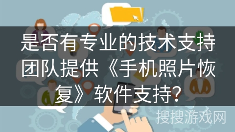是否有专业的技术支持团队提供《手机照片恢复》软件支持？