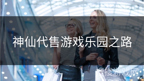 神仙代售游戏乐园之路