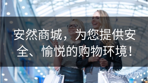 安然商城，为您提供安全、愉悦的购物环境！