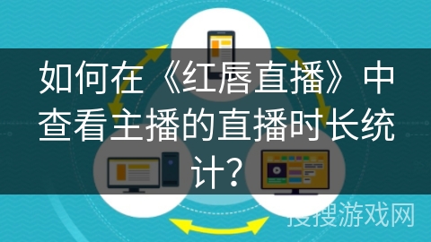 如何在《红唇直播》中查看主播的直播时长统计？
