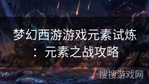 梦幻西游游戏元素试炼：元素之战攻略