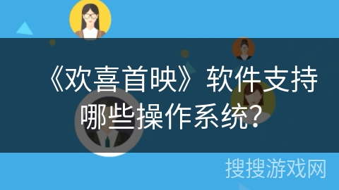 《欢喜首映》软件支持哪些操作系统？