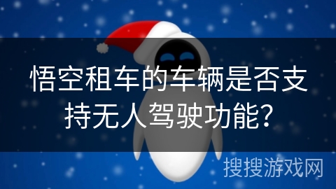 悟空租车的车辆是否支持无人驾驶功能？
