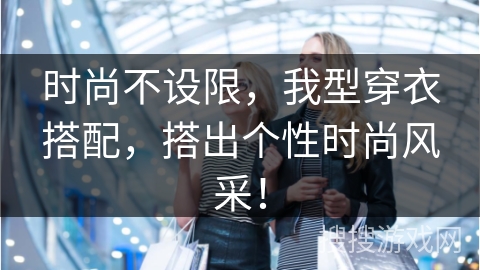 时尚不设限，我型穿衣搭配，搭出个性时尚风采！