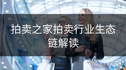 拍卖之家拍卖行业生态链解读