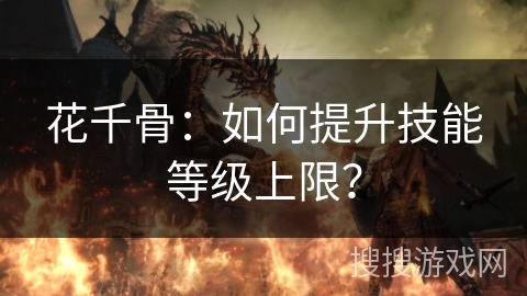 花千骨：如何提升技能等级上限？