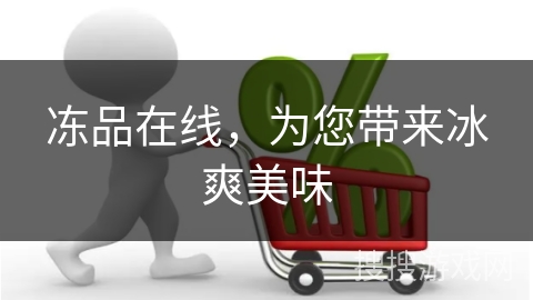 冻品在线，为您带来冰爽美味