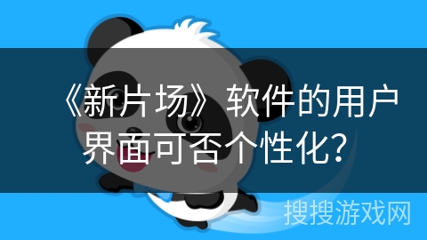 《新片场》软件的用户界面可否个性化？