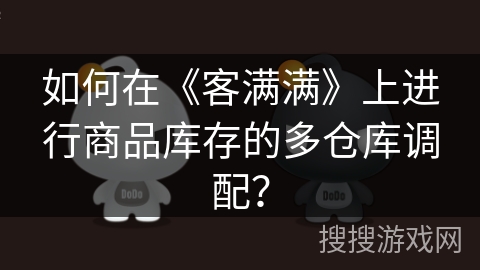 如何在《客满满》上进行商品库存的多仓库调配？