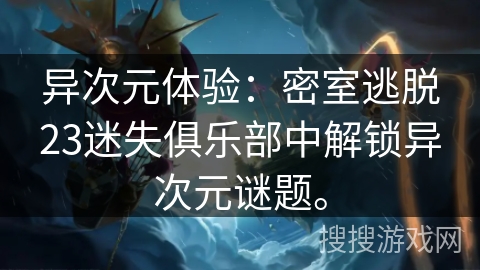 异次元体验：密室逃脱23迷失俱乐部中解锁异次元谜题。