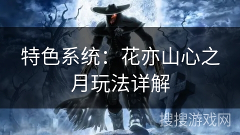 特色系统：花亦山心之月玩法详解