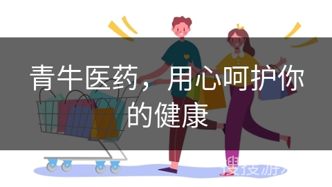 青牛医药，用心呵护你的健康