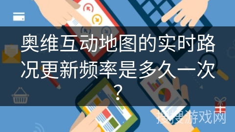 奥维互动地图的实时路况更新频率是多久一次？