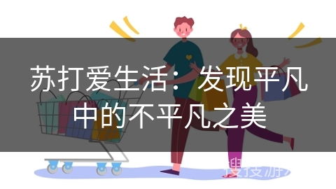 苏打爱生活：发现平凡中的不平凡之美