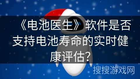《电池医生》软件是否支持电池寿命的实时健康评估？