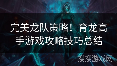 完美龙队策略！育龙高手游戏攻略技巧总结