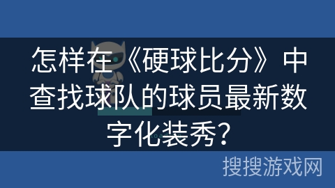 怎样在《硬球比分》中查找球队的球员最新数字化装秀? 怎样在《硬球比分》中查找球队的球员最新数字化装秀?