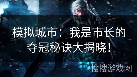 模拟城市：我是市长的夺冠秘诀大揭晓！