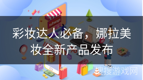 彩妆达人必备，娜拉美妆全新产品发布
