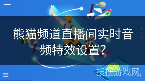 熊猫频道直播间实时音频特效设置? 熊猫频道直播间实时音频特效设置?