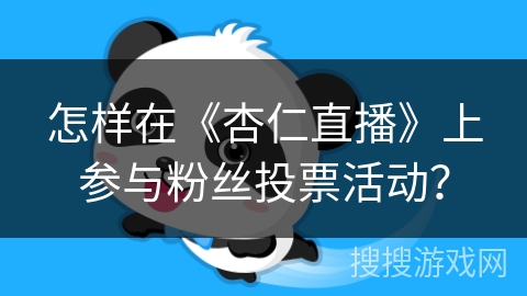 怎样在《杏仁直播》上参与粉丝投票活动? 怎样在《杏仁直播》上参与粉丝投票活动?